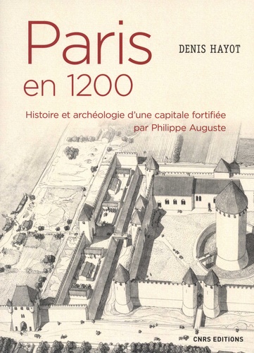Paris en 1200. Histoire et archéologie d'une capitale fortifiée par Philippe Auguste