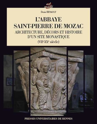 Denis Hénault - L'abbaye Saint-Pierre de Mozac - Architecture, décors et histoire d'un site monastique (VIIe-XXe siècle).