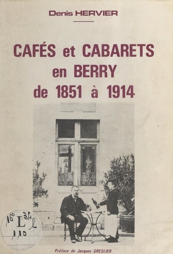Cafés et cabarets en Berry, de 1851 à 1914. Extrait d'un mémoire de Maîtrise présenté à l'Université François Rabelais de Tours
