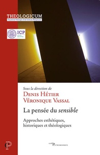 Denis Hétier et Véronique Vassal - La pensée du sensible - Approches esthétiques, hitoriques et théologiques.