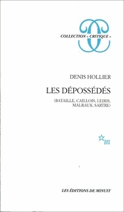 Denis Hollier - Les dépossédés - Bataille, Caillois, Leiris, Malraux, Sartre.