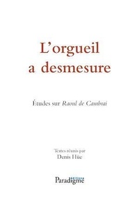 Denis Hüe - L'orgueil a desmesure - Etudes sur Raoul de Cambrai.