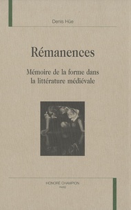 Denis Hüe - Rémanences - Mémoire de la forme dans la littérature médiévale.