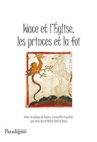 Denis Hüe - Wace et l'Eglise, les princes et la foi.