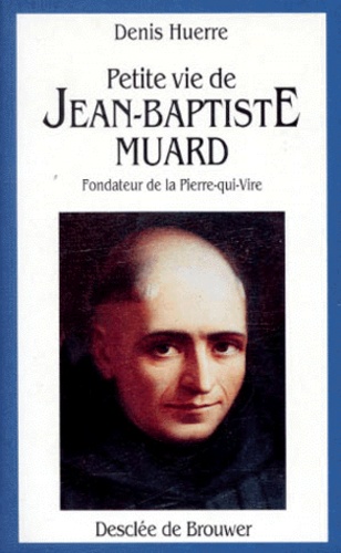 Denis Huerre - Petite Vie De Jean-Baptiste Muard. Fondateur De La Pierre-Qui-Vire.