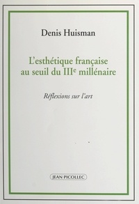Denis Huisman - L'esthétique française au seuil du IIIe millénaire - Réflexions sur l'art.