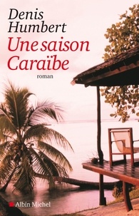 Denis Humbert - Une saison Caraïbe.