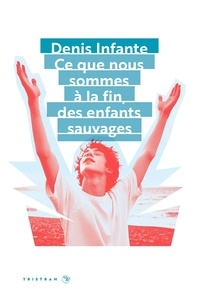 Denis Infante - Ce que nous sommes à la fin, des enfants sauvages.