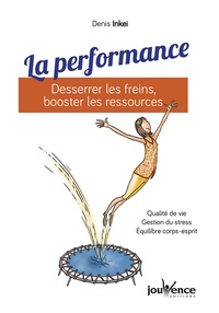 Denis Inkei - La performance - Desserrer les freins, booster les ressources.