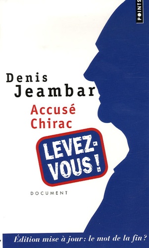 Denis Jeambar - Accusé Chirac, levez-vous ! - Edition mise à jour : le mot de la fin ?.