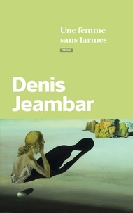 Denis Jeambar - Une femme sans larmes.