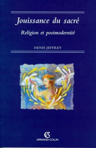Denis Jeffrey et  Jeffrey - Jouissance Du Sacre. Religion Et Postmodernite.