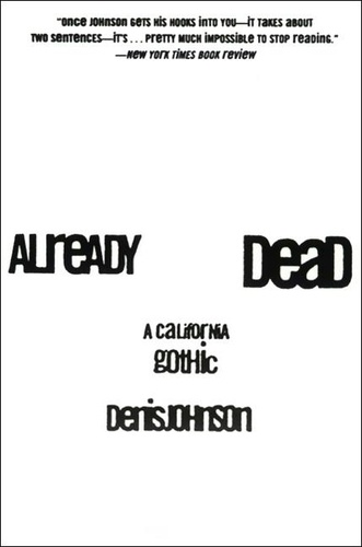 Denis Johnson - Already Dead - A California Gothic.