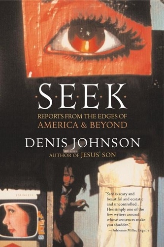 Denis Johnson - Seek - Reports from the Edges of America &amp; Beyond.