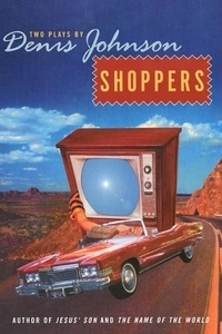 Denis Johnson - Shoppers - Two Plays by Denis Johnson.