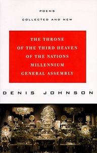 Denis Johnson - The Throne of the Third Heaven of the Nations Millennium General Assembly - Poems Collected and New.