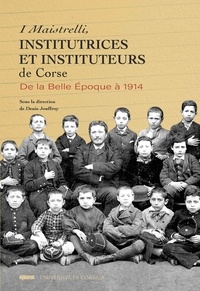 Denis Jouffroy - I Maistrelli, institutrices et instituteurs de Corse - De la belle époque à 1914.