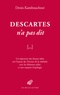 Denis Kambouchner - Descartes n'a pas dit - Un répertoire des fausses idées sur l'auteur du Discours de la méthode, avec les éléments utiles et une esquisse d'apologie.
