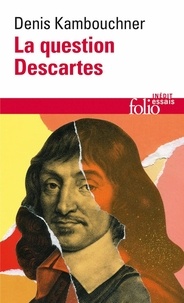 Denis Kambouchner - La question Descartes - Méthode, métaphysique, morale.