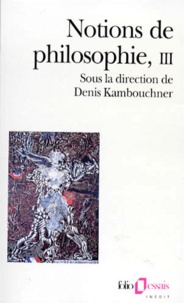 Denis Kambouchner - Notions de philosophie - Tome 3.