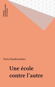 Denis Kambouchner - Une école contre l'autre.