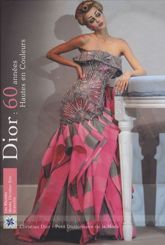 Denis Kilian - Dior : 60 années Hautes en Couleurs.