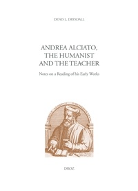 Téléchargements ebooks gratuits Andrea Alciato, the Humanist and the Teacher  - Notes on a Reading of his Early Works par Denis L. Drysdall