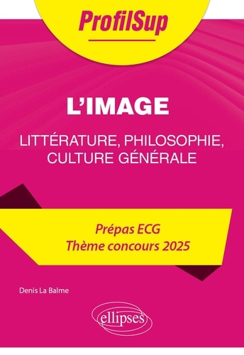 L'image. Littérature, philosophie, culture générale Prépa ECG Thème concours  Edition 2025