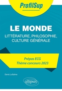 Denis La Balme - Le monde. Littérature, philosophie, culture générale - Prépa ECG, thème concours.
