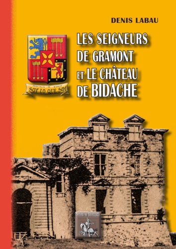 Denis Labau - Les seigneurs de Gramont et le château de Bidache.