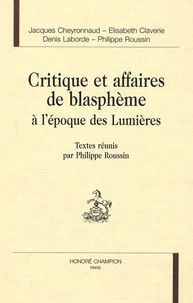 Denis Laborde et Elisabeth Claverie - Critique et affaires de blasphème à l'époque des Lumières.