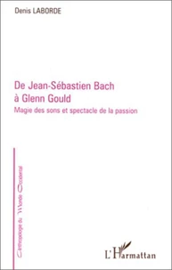 DE JEAN-SEBASTIEN BACH A GLENN GOULD. Magie des sons et spectacle de la passion