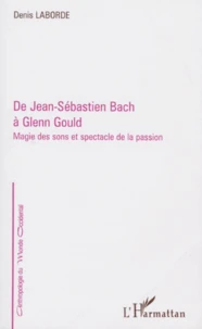 De Jean-Sebastien Bach A Glenn Gould. Magie Des Sons Et Spectacle De La Passion