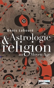 Denis Labouré - Astrologie et religion au Moyen Age.