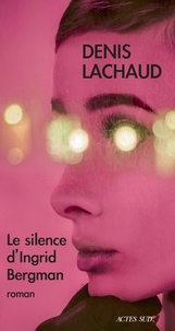 Denis Lachaud - Le silence d'Ingrid Bergman.