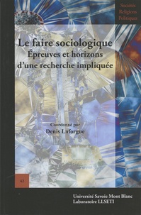 Denis Laforgue - Le faire sociologique - Epreuves et horizons de la recherche impliquée.