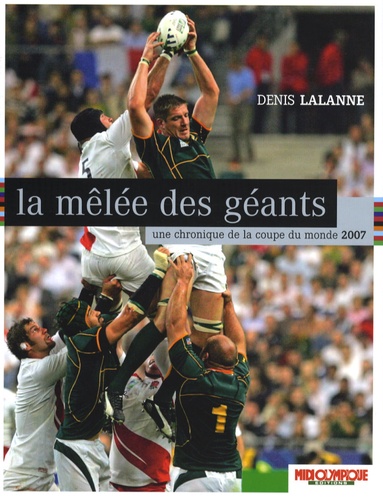 Denis Lalanne - La mêlée des géants - Une chronique de la Coupe du Monde 2007.