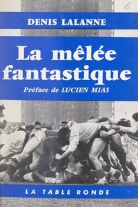 Denis Lalanne et Lucien Mias - La mêlée fantastique.