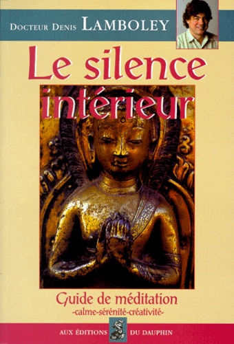 Denis Lamboley - Le Silence Interieur. Guide De Meditation.