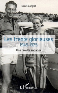 Denis Langlet - Les trente glorieuses 1945-1975 - Une famille engagée.