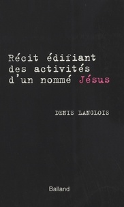 Denis Langlois - Récit édifiant des activités d'un nommé Jésus.