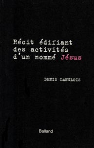 Denis Langlois - Récit édifiant des activités d'un nommé Jésus.