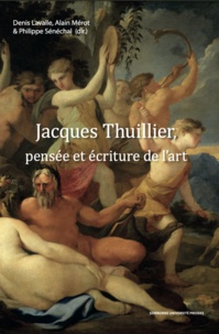 Denis Lavalle et Alain Mérot - Jacques Thuillier : pensée et écriture de l'art.