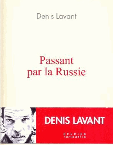 Denis Lavant - Passant par la Russie - Ethno-poétique d'un voyage.
