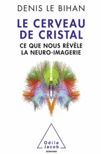 Denis Le Bihan - Le cerveau de cristal - Ce que nous révèle la neuro-imagerie.