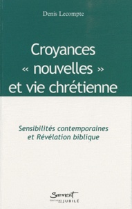 Denis Lecompte - Croyances "nouvelles" et vie chrétienne - Sensibilités contemporaines et Révélation biblique.