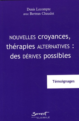 Denis Lecompte - Nouvelles croyances, thérapies alternatives : des dérives possibles - Témoignages.