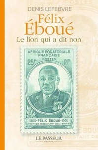Denis Lefebvre - Félix Eboué - Le lion qui a dit non.