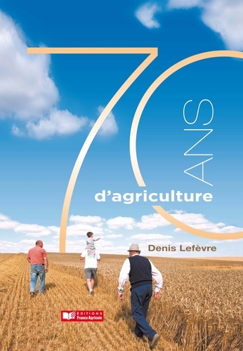 Denis Lefèvre - 70 ans d'agriculture.
