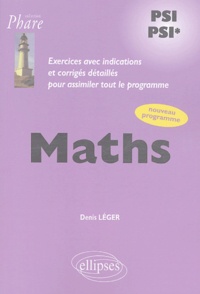 Denis Léger - Maths PSI-PSI* - Exercices avec indications et corrigés détaillés pour assimiler tout le programme.